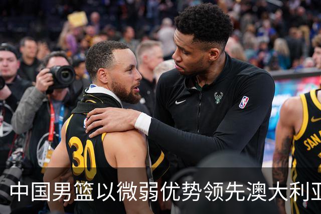 中国男篮以微弱优势领先澳大利亚，球员表现各有千秋